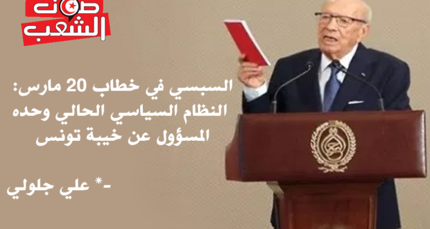 السبسي في خطاب 20 مارس: النظام السياسي الحالي وحده المسؤول عن خيبة تونس