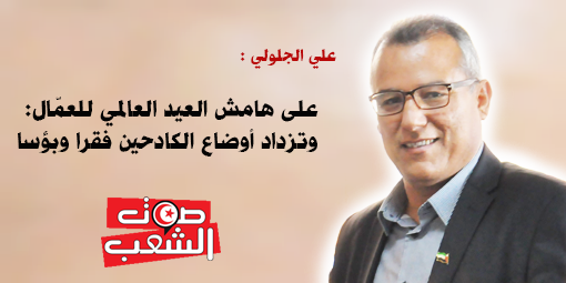 على هامش العيد العالمي للعمّال:  وتزداد أوضاع الكادحين فقرا وبؤسا