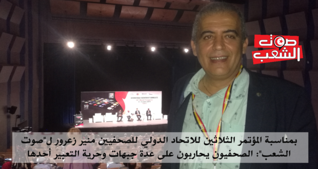 بمناسبة المؤتمر الثّلاثين للاتّحاد الدولي للصّحفيّين منير زعرور لـ”صوت الشّعب”: الصحفيّون يحاربون على عدّة جبهات وحريّة التّعبير أحدها