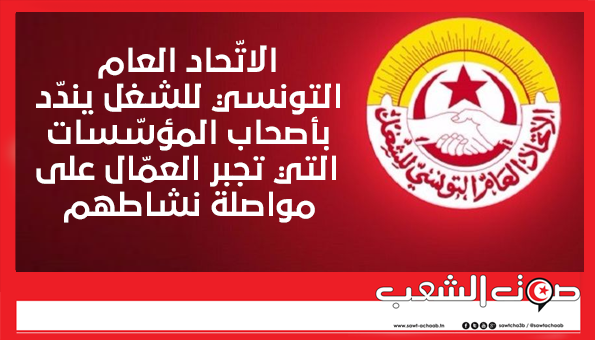 الاتّحاد العام التونسي للشغل يندّد بأصحاب المؤسّسات التي تجبر العمّال على مواصلة نشاطهم
