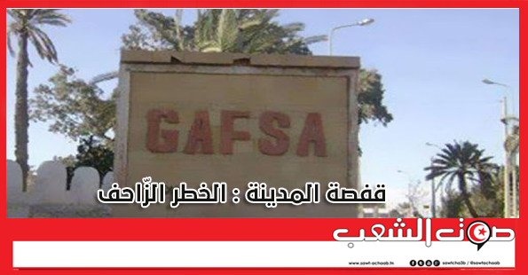 قفصة المدينة : الخطر الزّاحف