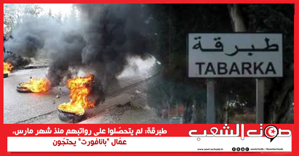 طبرقة: لم يتحصّلوا على رواتبهم منذ شهر مارس، عمّال “بانافورت” يحتجّون