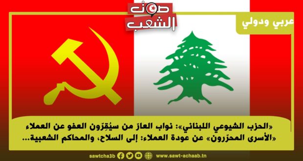 «الحزب الشيوعي اللبناني»: نواب العارّ من سيُقِرّون العفو عن العملاء «الأسرى المحرّرون» عن عودة العملاء: إلى السلاح، والمحاكم الشعبية…