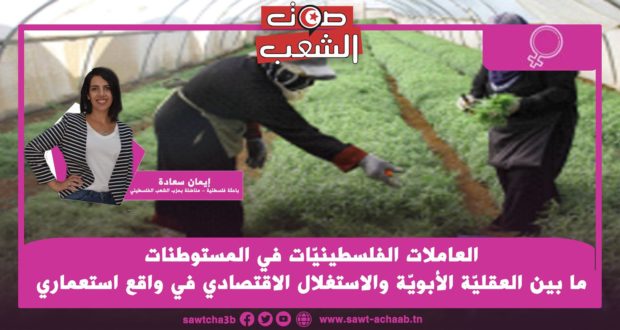 العاملات الفلسطينيّات في المستوطنات ما بين العقليّة الأبويّة والاستغلال الاقتصادي في واقع استعماري