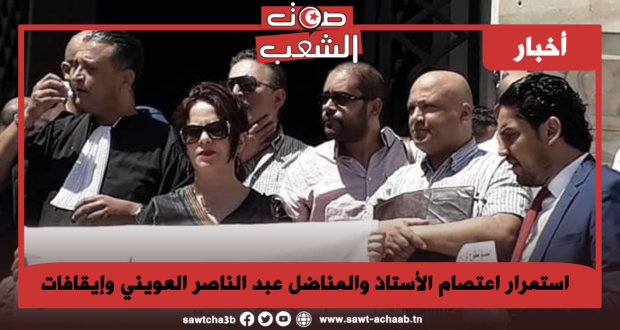 استمرار اعتصام الأستاذ والمناضل عبد الناصر العويني وإيقافات للمساندين