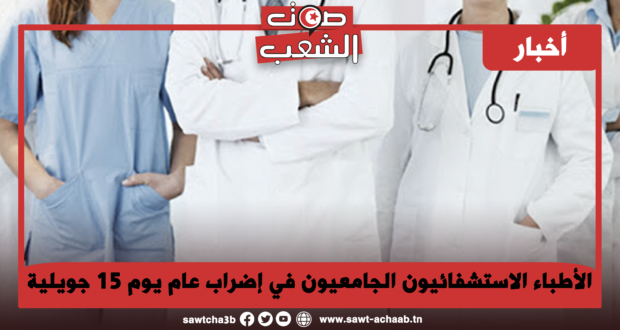 الأطباء الاستشفائيون الجامعيون في إضراب عام يوم 15 جويلية