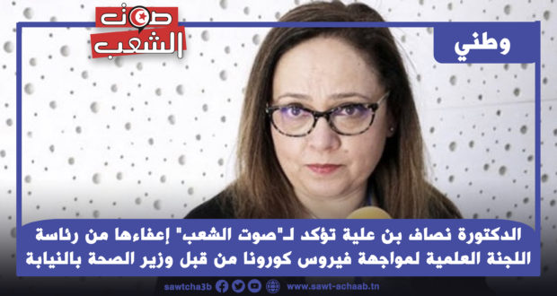 الدكتورة نصاف بن علية تؤكد لـ”صوت الشعب” إعفاءها من رئاسة اللجنة العلمية لمواجهة فيروس كورونا من قبل وزير الصحة بالنيابة