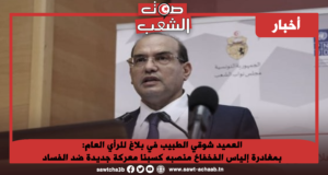 العميد شوقي الطبيب في بلاغ للرأي العام: بمغادرة إلياس الفخفاخ منصبه كسبنا معركة جديدة ضد الفساد