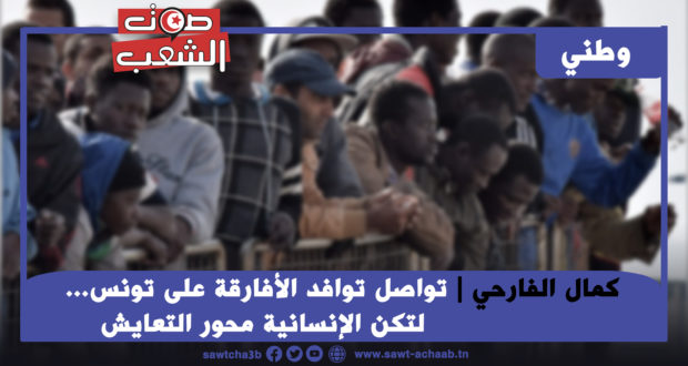تواصل توافد الأفارقة على تونس… لتكن الإنسانية محور التعايش
