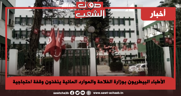 الأطباء البيطريون بوزارة الفلاحة والموارد المائية ينفذون وقفة احتجاجية