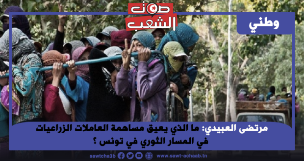 ما الذي يعيق مساهمة العاملات الزراعيات في المسار الثوري في تونس ؟