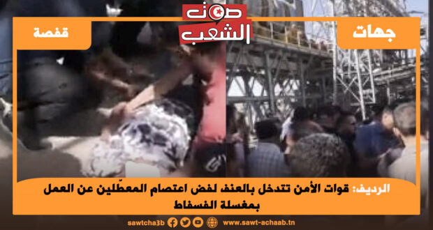 الرديف: قوات الأمن تتدخل بالعنف لفض اعتصام المعطّلين عن العمل بمغسلة الفسفاط