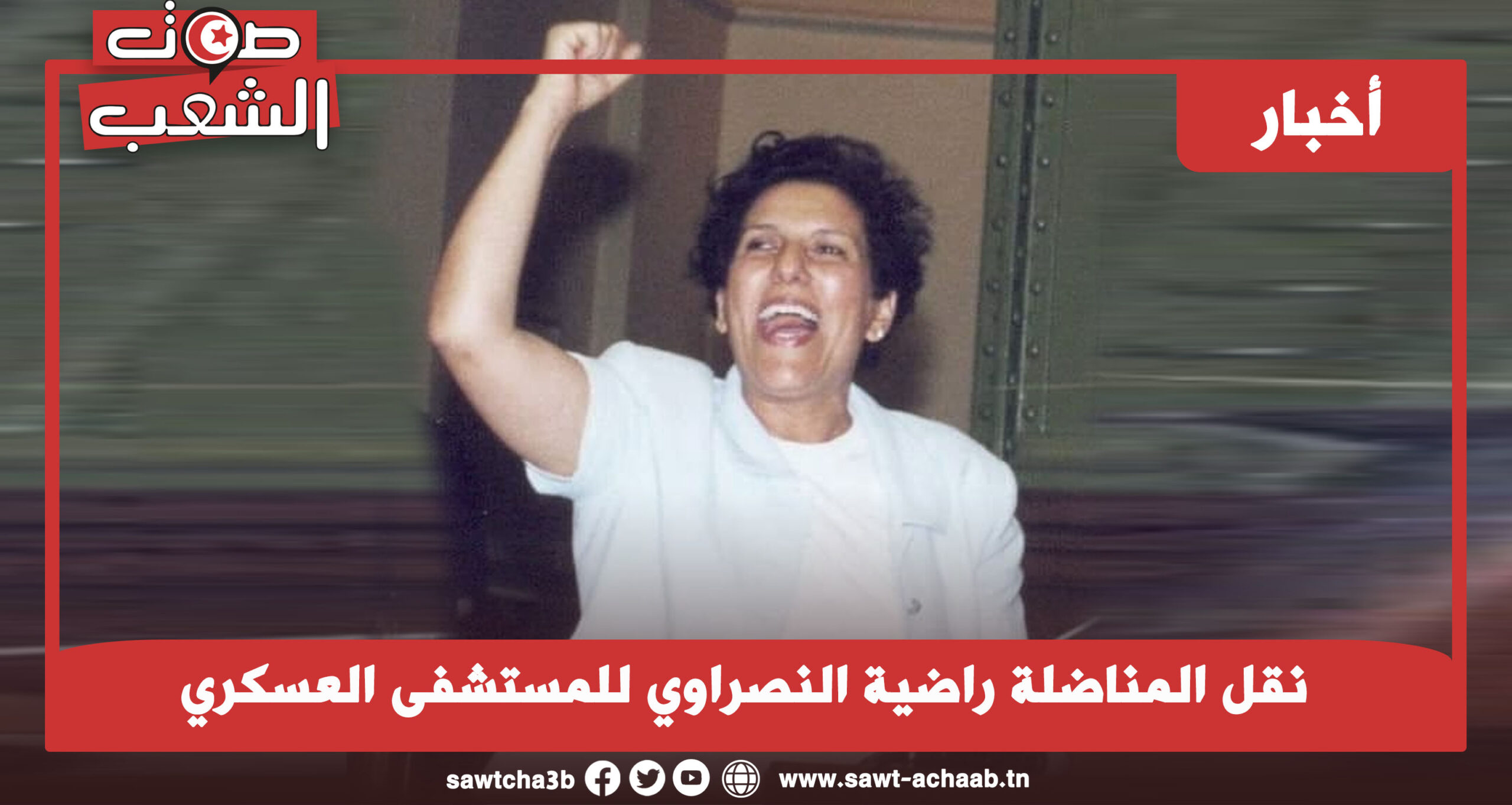 نقل المناضلة راضية النصراوي للمستشفى العسكري