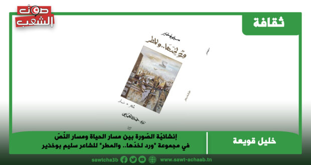 إنشائيّة الصّورة بين مسار الحياة ومسار النّصّ  في مجموعة “ورد لخدّها.. والمطر” للشاعر سليم بوخذير   