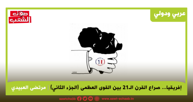 إفريقيا… صراع القرن الـ21 بين القوى العظمى (الجزء الثاني)