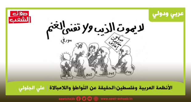 الأنظمة العربية وفلسطين: الحقيقة عن التّواطؤ واللامبالاة