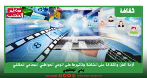 أزمة الفن والثقافة على الشاشة وتأثيرها على الوعي المواطني الجماعي للمتلقي