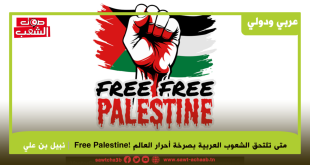 متى تلتحق الشعوب العربية بصرخة أحرار العالم !Free Palestine