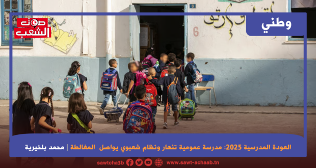 العودة المدرسية 2025: مدرسة عمومية تنهار ونظام شعبوي يواصل المغالطة