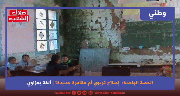 الحصة الواحدة:  إصلاح تربوي أم مقامرة جديدة؟ أم مقترح على قياس خيارات المنظومة الشعبوية اللاشعبية؟