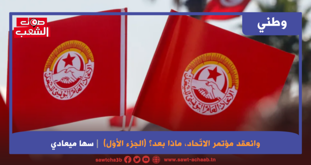 وانعقد مؤتمر الاتّحاد  ماذا بعد؟ (الجزء الأوّل)