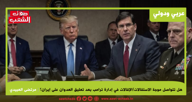 هل تتواصل موجة الاستقالات/الإقالات في إدارة ترامب بعد تعليق العدوان على إيران؟