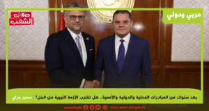 بعد سنوات من المبادرات المحلية والدولية والأممية.. هل تقترب الأزمة الليبية من الحل؟