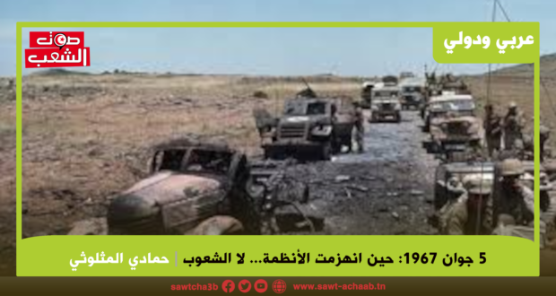 5 جوان 1967: حين انهزمت الأنظمة… لا الشعوب