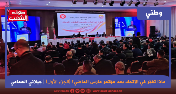 ماذا تغيّر في الاتّحاد بعد مؤتمر مارس الماضي؟ (الجزء الأوّل)