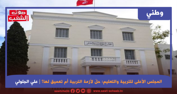المجلس الأعلى للتربية والتعليم: حلّ لأزمة التربية أم تعميق لها؟