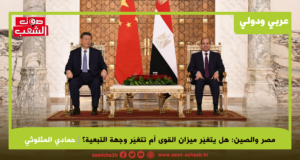 مصر والصين: هل يتغير ميزان القوى أم تتغير وجهة التبعية؟